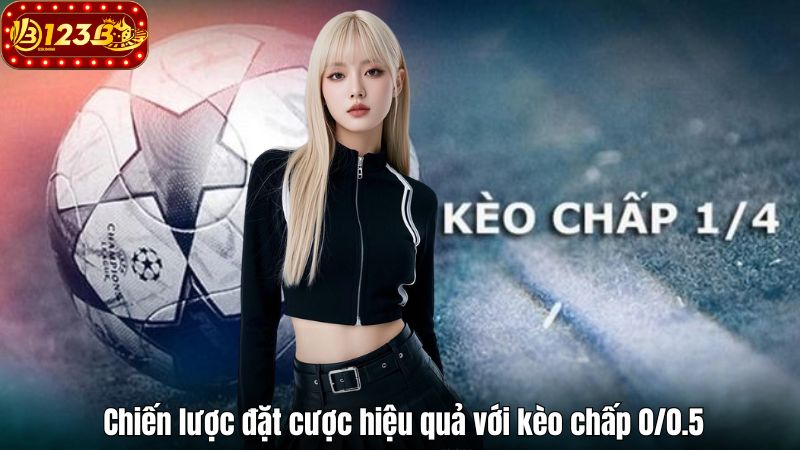  Chiến lược đặt cược hiệu quả với kèo chấp 0/0.5
