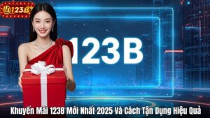 Khuyến Mãi 123B Mới Nhất 2025 Và Cách Tận Dụng Hiệu Quả