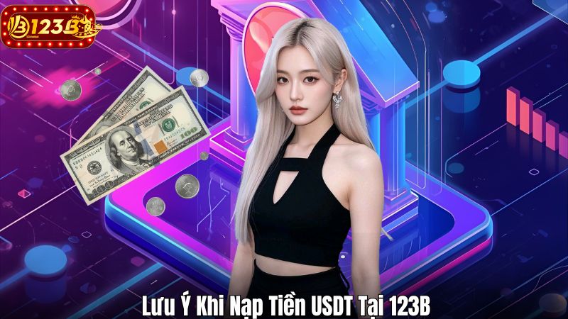 Lưu Ý Khi Nạp Tiền USDT Tại 123B