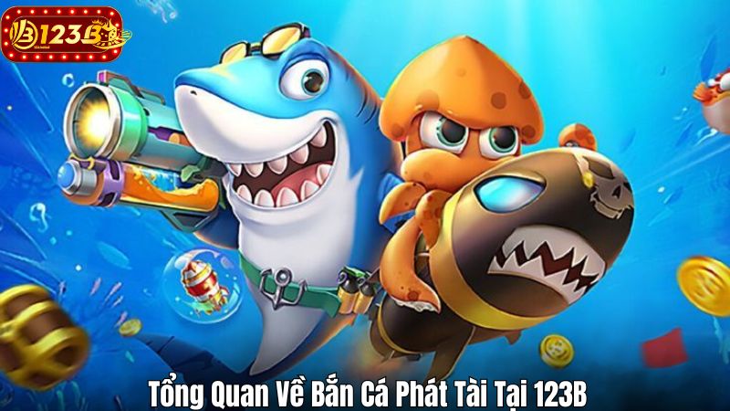 Tổng Quan Về Bắn Cá Phát Tài Tại 123B