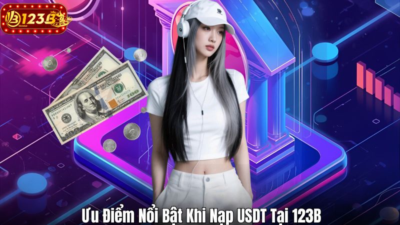 Ưu Điểm Nổi Bật Khi Nạp USDT Tại 123B