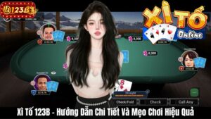 Xì Tố 123B – Hướng Dẫn Chi Tiết Và Mẹo Chơi Hiệu Quả