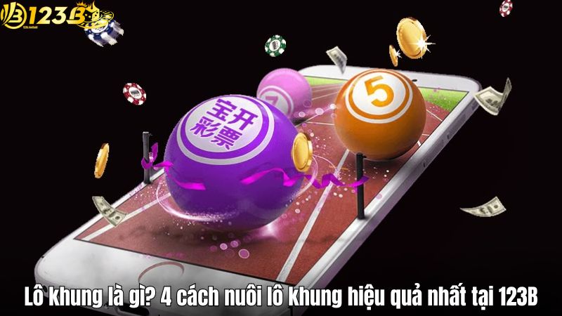 Lô khung là gì? 4 cách nuôi lô khung hiệu quả nhất tại 123B