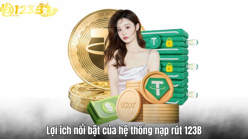 Lợi ích nổi bật của hệ thống nạp rút 123B